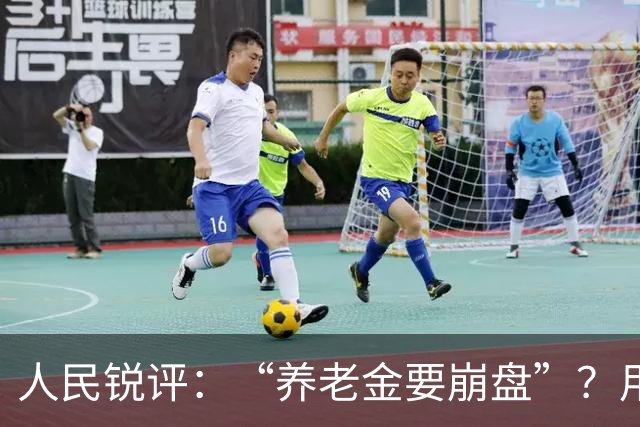 人民锐评：“养老金要崩盘”？用“三本账”穿越认知迷雾