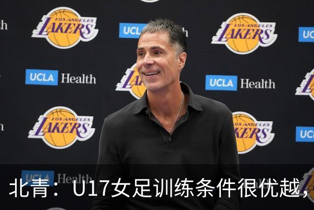 北青：U17女足训练条件很优越，状态良好，力争世少赛开门红