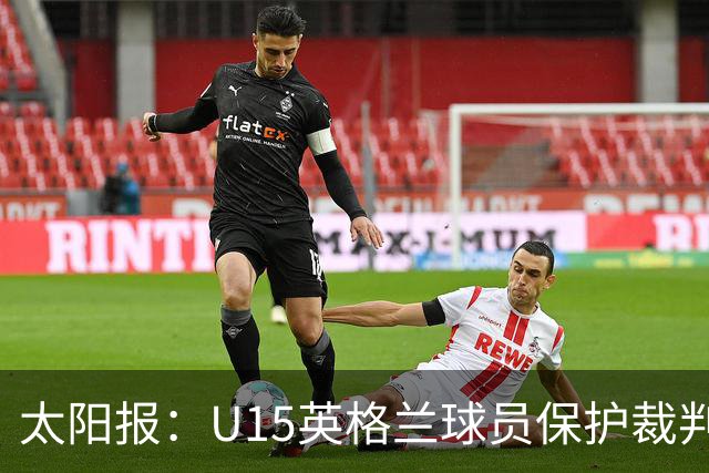 太阳报：U15英格兰球员保护裁判，两天前曾因种族歧视退赛