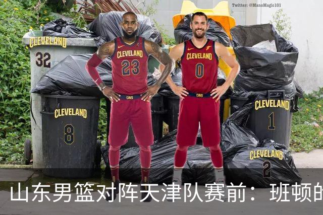 山东男篮对阵天津队赛前：班顿的表现主教练邱彪也有话说