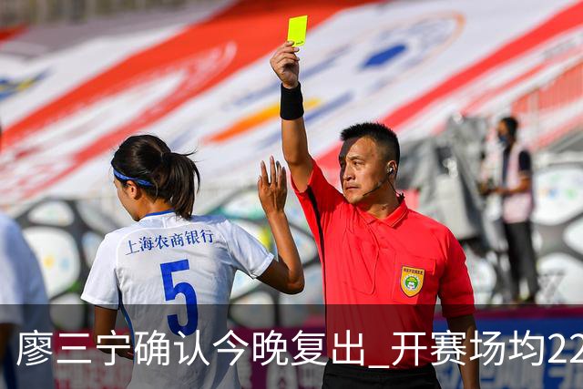 廖三宁确认今晚复出 开赛场均22分命中率高达60.5%