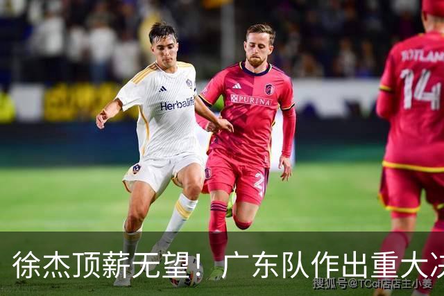 徐杰顶薪无望！广东队作出重大决定，或“1换1”交易林葳？
