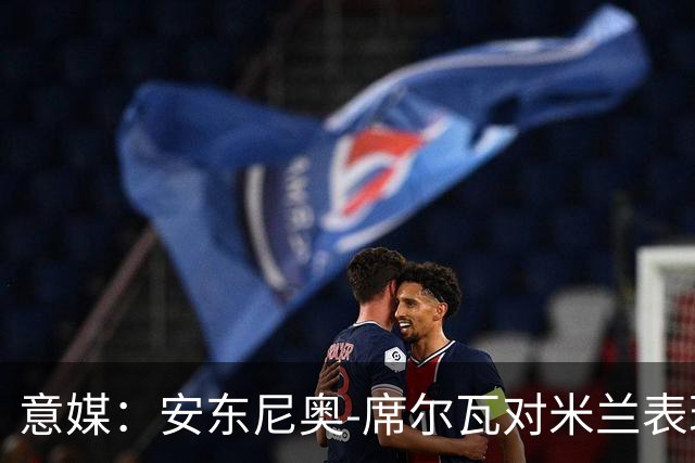 意媒：安东尼奥-席尔瓦对米兰表现抢眼，今夏错过他非常可惜