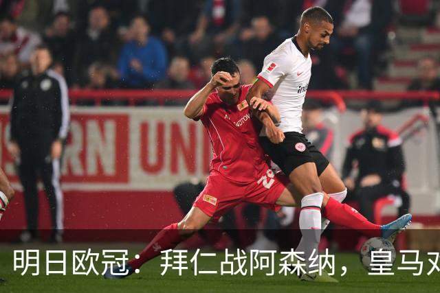 明日欧冠：拜仁战阿森纳，皇马对阵莱比锡，维尼修斯回归首发