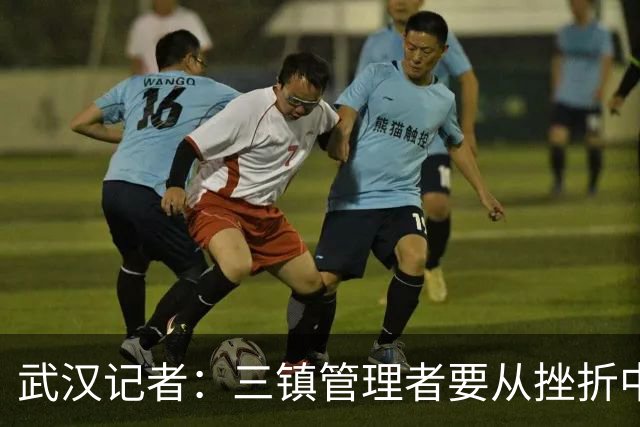 武汉记者：三镇管理者要从挫折中有所收获，逐步提高管理水平