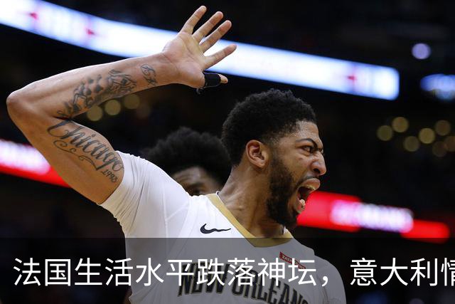 法国生活水平跌落神坛，意大利情况更差！欧洲爆发游行的真相