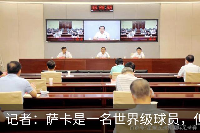 记者：萨卡是一名世界级球员，但进不了我心中的前五边锋位置