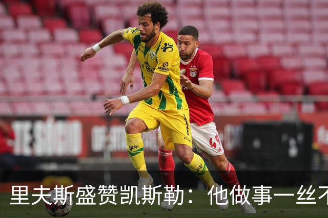 里夫斯盛赞凯斯勒：他做事一丝不苟 训练刻苦且极具责任感