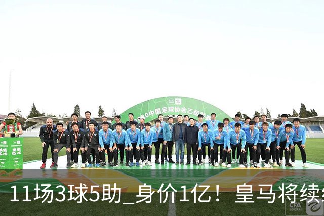 11场3球5助 身价1亿！皇马将续约居莱尔至2032年 即将官宣