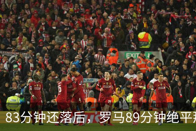 83分钟还落后，罗马89分钟绝平那不勒斯保住不败
