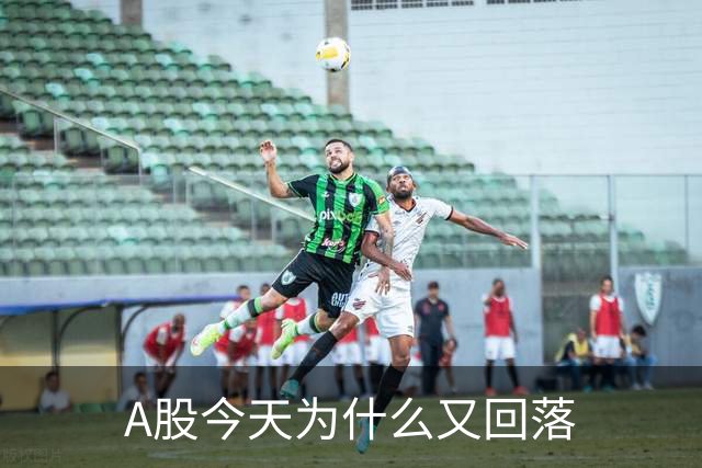 A股今天为什么又回落