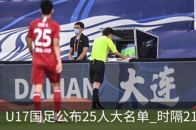 U17国足公布25人大名单 时隔21年将再战世少赛